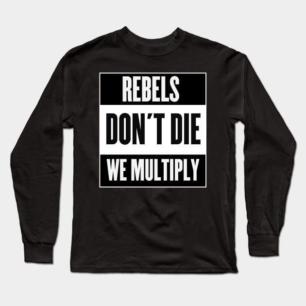 Rebels Don't Die, We Multiply Long Sleeve T-Shirt by Rebellion10